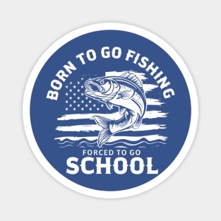 Born To Go Fishing Forced To Go School Magnet